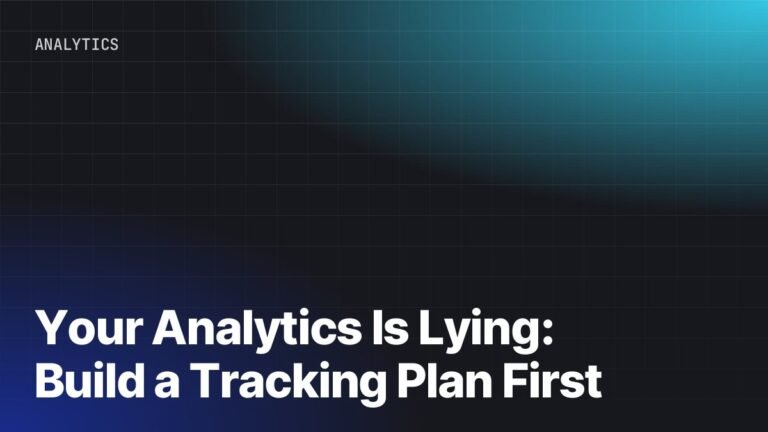 Your Analytics Is Lying: Build a Tracking Plan First