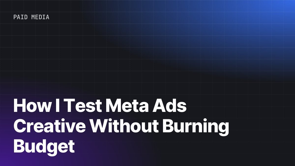 How I Test Meta Ads Creative Without Burning Budget